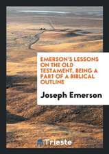 Emerson's Lessons on the Old Testament: Being a Part of a Biblical Outline ...