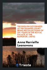 The English Governess at the Siamese Court: Being Recollections of Six Years in the Royal Palace ...