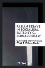 Fabian Essays in Socialism. by G. Bernard Shaw [and Others] ... Edited by G. Bernard Shaw