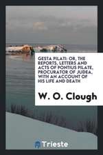 Gesta Pilati: Or, the Reports, Letters and Acts of Pontius Pilate, Procurator of Judea, with an ...