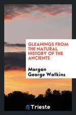 Gleanings from the Natural History of the Ancients