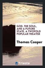 God, the Soul, and a Future State. a Twofold Popular Treatise