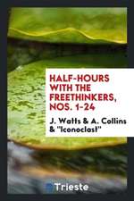 Half-Hours with the Freethinkers, Ed. by J. Watts, 'iconoclast', and A. Collins