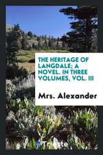 The Heritage of Langdale; A Novel. in Three Volumes, Vol. III