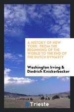 History of New York: From the Beginning of the World to the End of the Dutch Dynasty