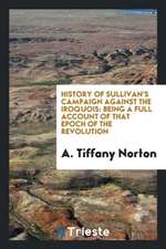 History of Sullivan's Campaign Against the Iroquois: Being a Full Account of That Epoch of the ...