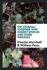 The Journal: Together with Sundry Epistles and Other Writings