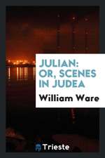 Julian: Or, Scenes in Judea, by the Author of Letters from Palmyra and Rome. (Standard Amer. Lit.).