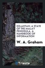 Kelantan: A State of the Malay Peninsula. a Handbook of Information