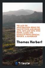 The Law on Adulteration: Being the Sale of Food and Drugs Acts, 1875 and 1879, with Notes, Cases and Extracts from Official Reports. a Handbook