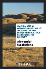 Mathematical Momographs. No. 17: Lectures on Ten British Physicists of the Nineteenth Century