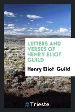 Letters and Verses of Henry Eliot Guild