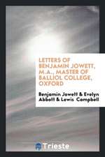 Letters of Benjamin Jowett, M.A., Master of Balliol College, Oxford