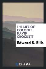 The Life of Colonel David Crockett: Comprising His Adventures as Backwoodsman and Hunter;