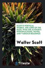 Scott's Poetical Works. the Lord of the Isles: With the Author's Introductions, Notes, and Various Readings