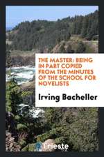 The Master: Being in Part Copied from the Minutes of the School for Novelists ..., in New York City