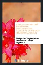 Memoirs of the Abbé Edgeworth: Containing His Narrative of the Last Hours of ...