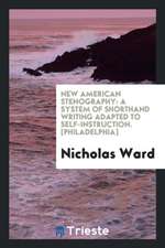 New American Stenography: A System of Shorthand Writing Adapted to Self-Instruction