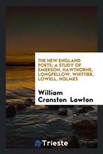 The New England Poets, a Study of Emerson, Hawthorne, Longfellow, Whittier, Lowell, Holmes