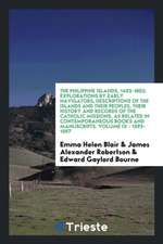 The Philippine Islands, 1493-1803: Explorations by Early Navigators, Descriptions of the Islands and Their Peoples, Their History and Records of the C