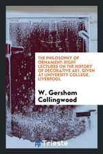 The Philosophy of Ornament: Eight Lectures on the History of Decorative Art, Given at University College, Liverpool