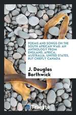 Poems and Songs on the South African War: An Anthology from England, Africa, Australia, United States, But Chiefly Canada