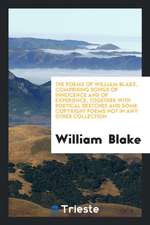 The Poems of William Blake: Comprising Songs of Innocence and of Experience, Together with ...