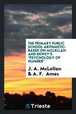 The Primary Public School Arithmetic: Based on McLellan and Dewey's Psychology of Number