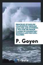 Principles of English Composition Through Analysis and Synthesis: A Text for the Senior Classes of Elementary Schools and for Pupil-Teachers