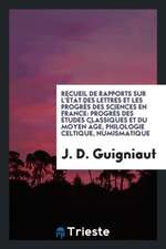 Recueil de Rapports Sur l'État Des Lettres Et Les Progrés Des Sciences En France: Progrès Des Études Classiques Et Du Moyen Âge, Philologie Celtique,