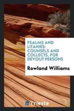 Psalms and Litanies: Counsels and Collects, for Devout Persons