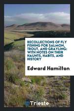 Recollections of Fly Fishing for Salmon, Trout, and Grayling: With Notes on Their Haunts, Habits ...