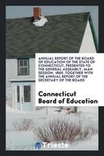 Report of the Board of Education of the State of Connecticut to the Governor: Together with the ...