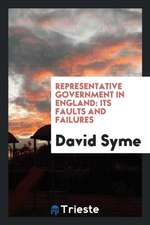 Representative Government in England: Its Faults and Failures