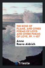 The Rose of Flame, and Other Poems of Love: And Other Poems of Love