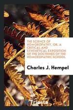 The Science of Homoeopathy, Or, a Critical and Synthetical Exposition of the Doctrines of the Homoeopathic School