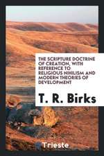 The Scripture Doctrine of Creation, with Reference to Religious Nihilism and Modern Theories of ...