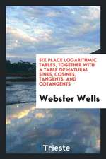 Six Place Logarithmic Tables, Together with a Table of Natural Sines, Cosines, Tangents, and Cotangents