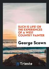 Such Is Life! or the Experiences of a West Country Painter