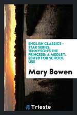 English Classics - Star Series. Tennyson's the Princess: A Medley. Edited for School Use