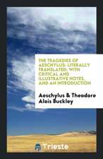 The Tragedies of Aeschylus: Literally Translated; With Critical and Illustrative Notes, and an Introduction