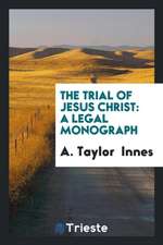 The Trial of Jesus Christ: A Legal Monograph