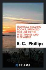 Tropical Reading Books, Intended for Use in the West Indies and Elsewhere