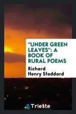 Under Green Leaves: A Book of Rural Poems