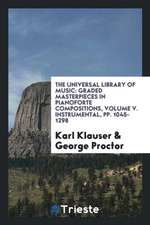 The Universal Library of Music: Graded Masterpieces in Pianoforte Compositions, Volume V. Instrumental, Pp. 1045-1298