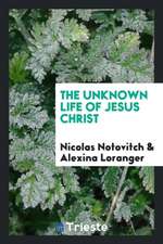 The Unknown Life of Jesus Christ