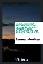 Virginia, Especially Richmond, in By-Gone Days [microform]: With a Glance at the Present, Being Reminiscences and Last Words of an Old Citizen