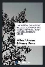 The Vision of Misery Hill: A Legend of the Sierra Nevada, and Miscellaneous Verse