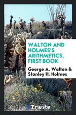 Walton and Holmes's Arithmetics, First Book