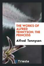 The Works of Alfred Tennyson: The Princess